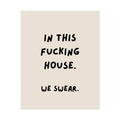 Rolled Poster — In This Fucking House. We Swear.