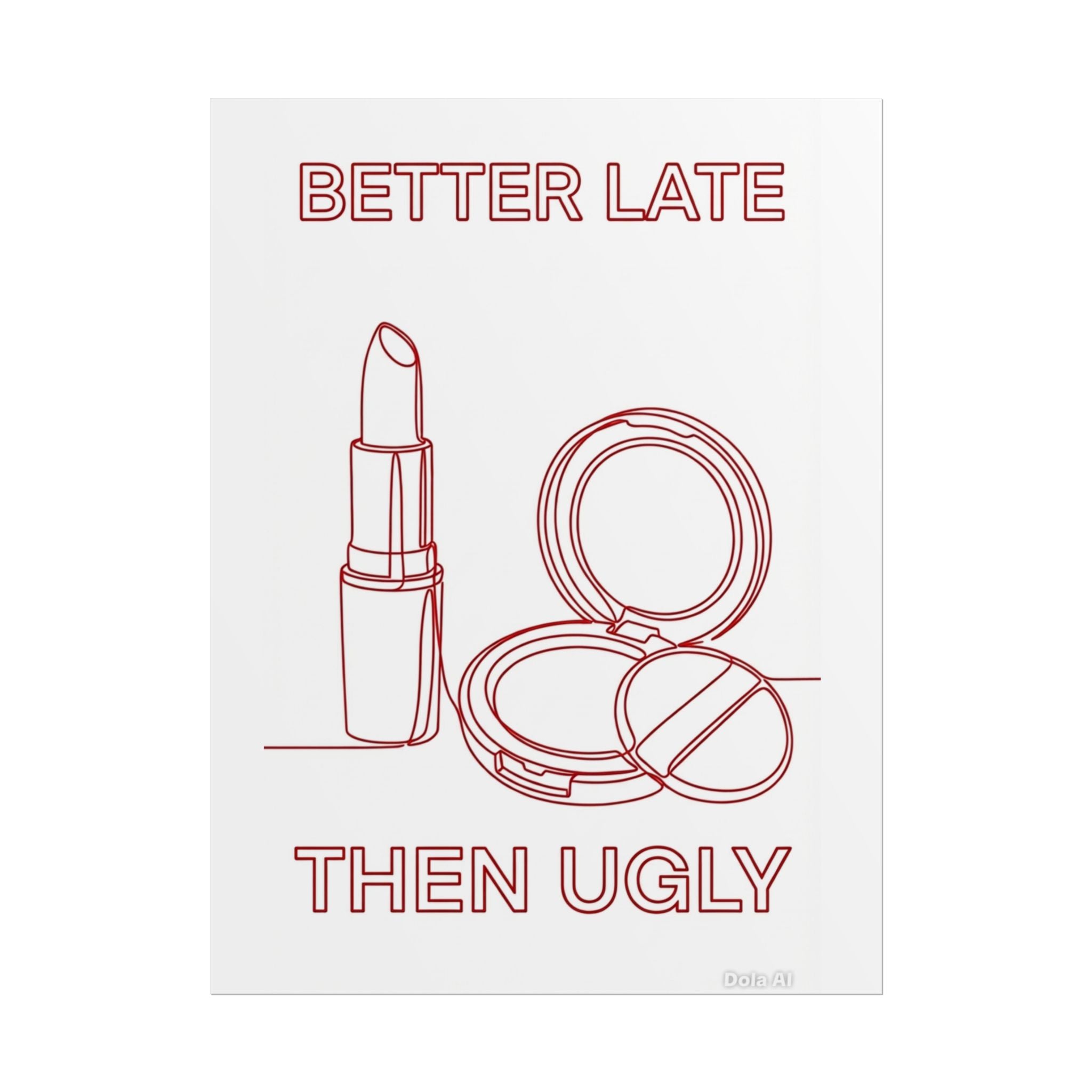 Rolled Poster - Better Late Than Ugly
