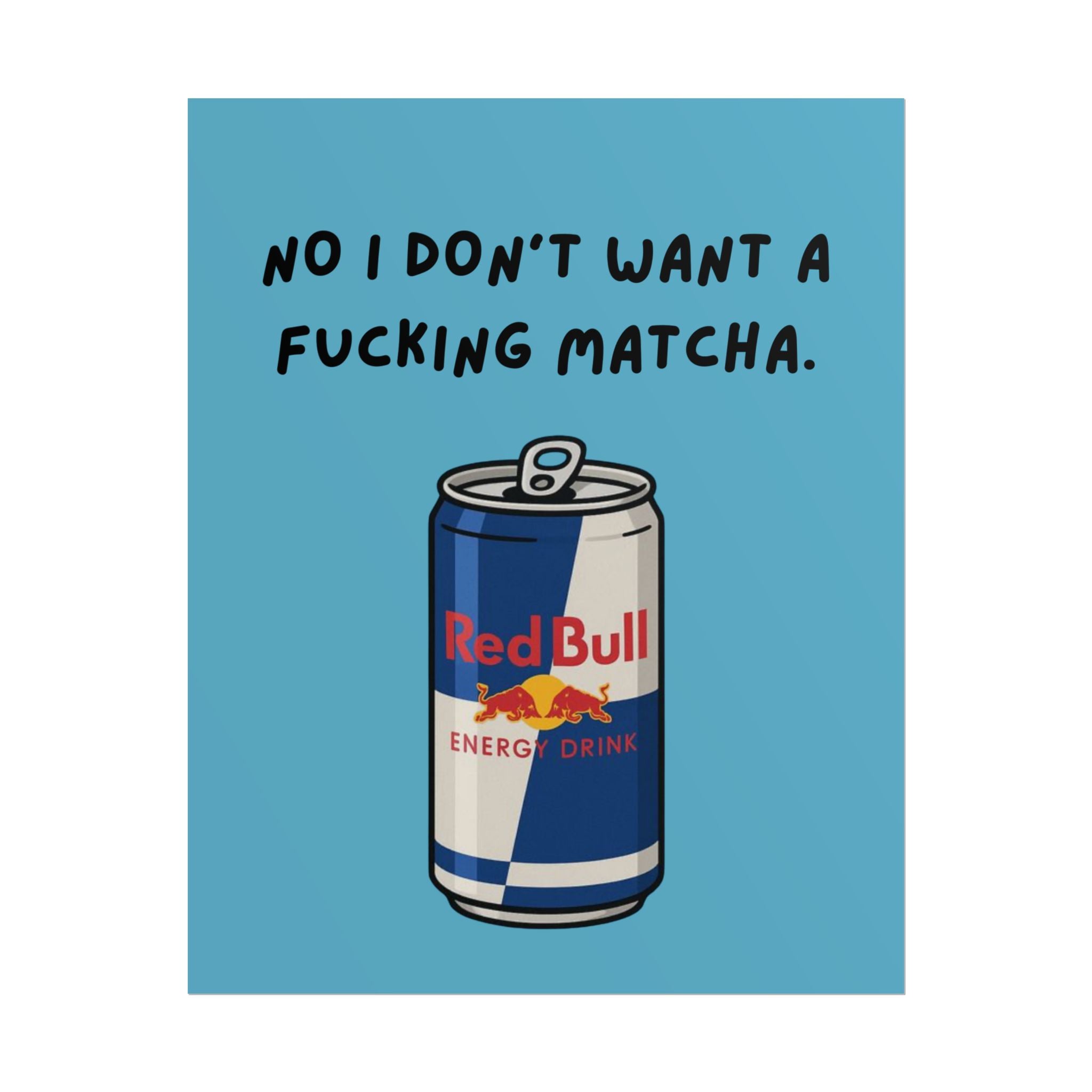 Rolled Poster — No I Don't Want A F*cking Matcha.- Red bull