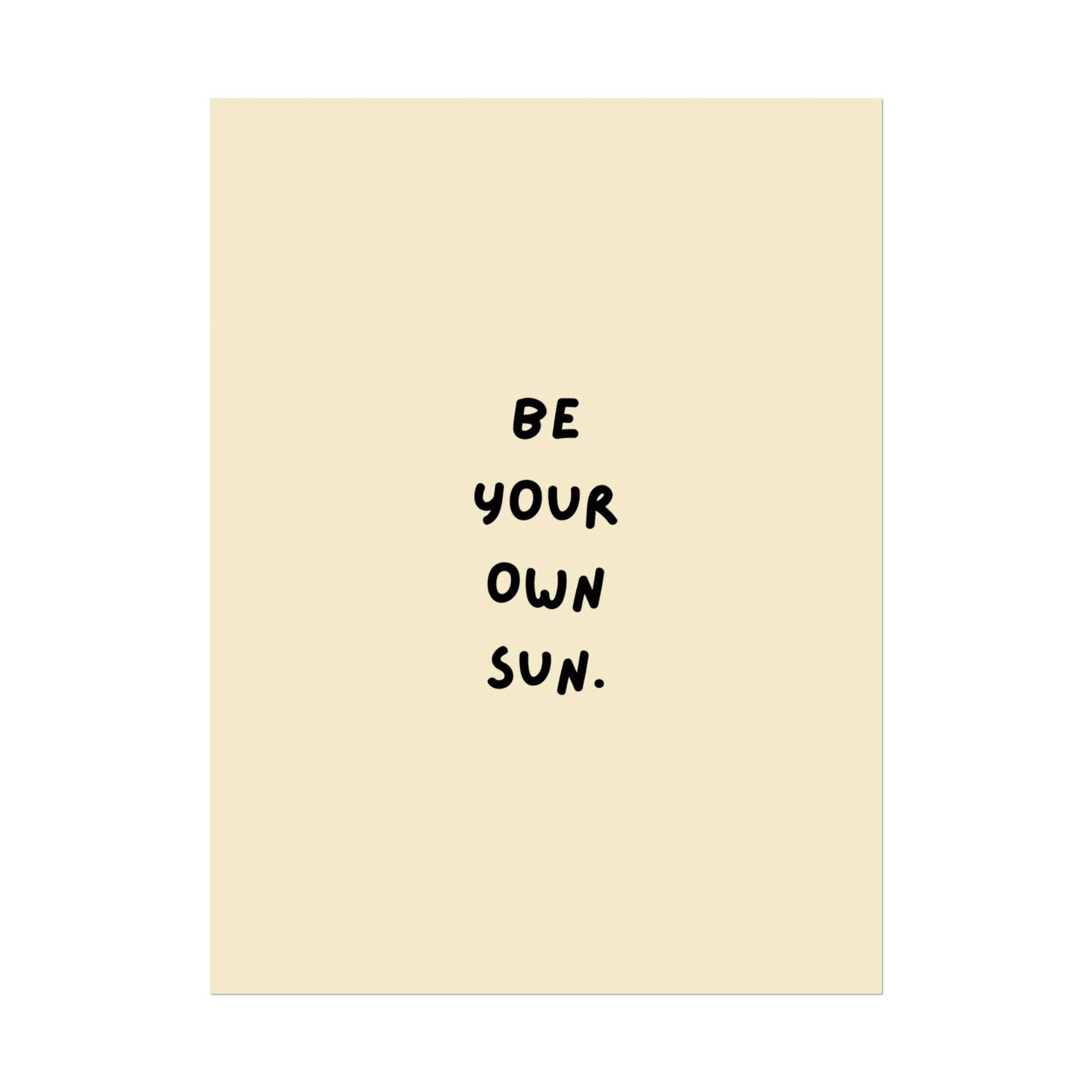 Rolled Poster- Be Your Own Sun.