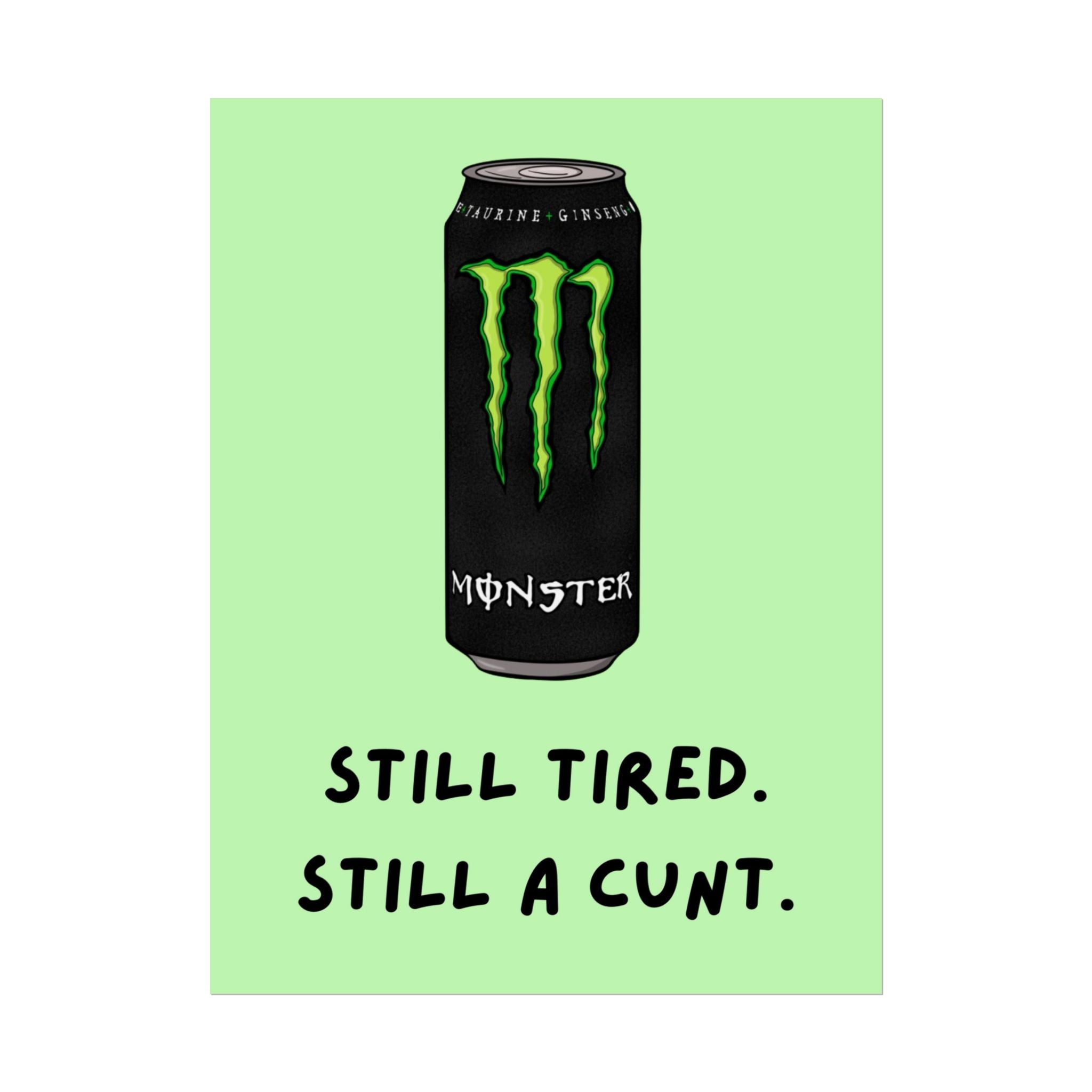 Rolled Poster – Still Tired. Still A Cunt. Monster.