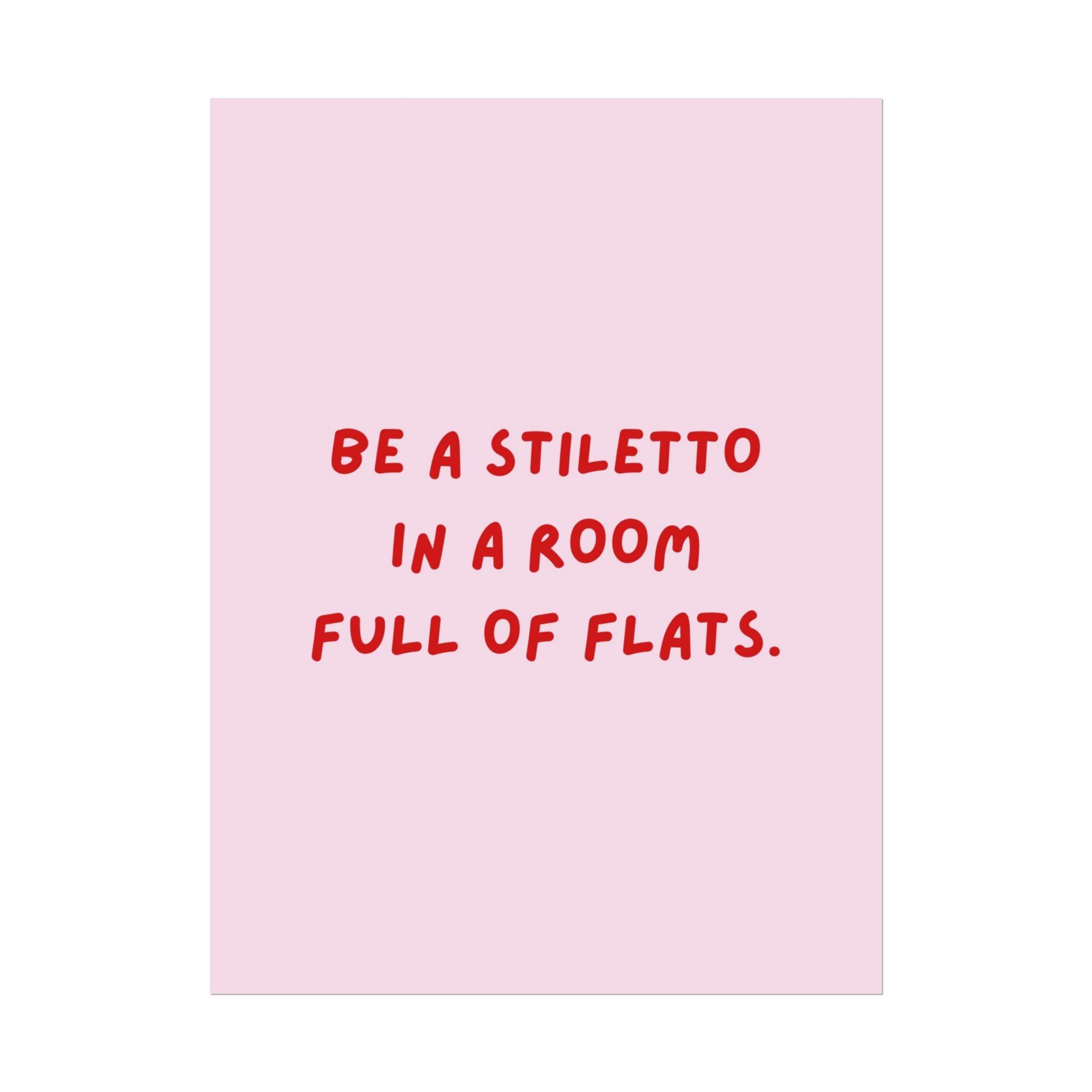 Rolled Poster — Be a Stiletto in a Room Full of Flats