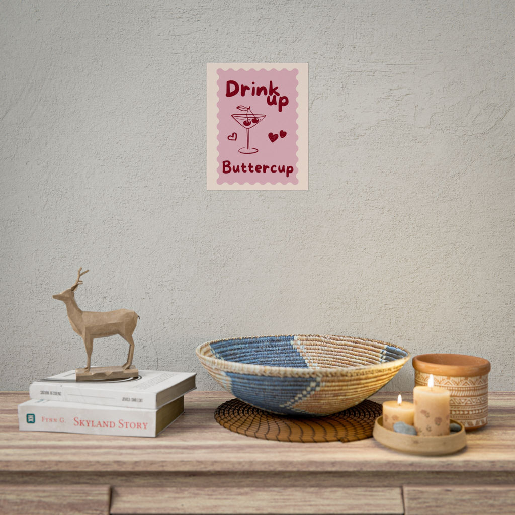 Rolled Poster - Drink Up Buttercup