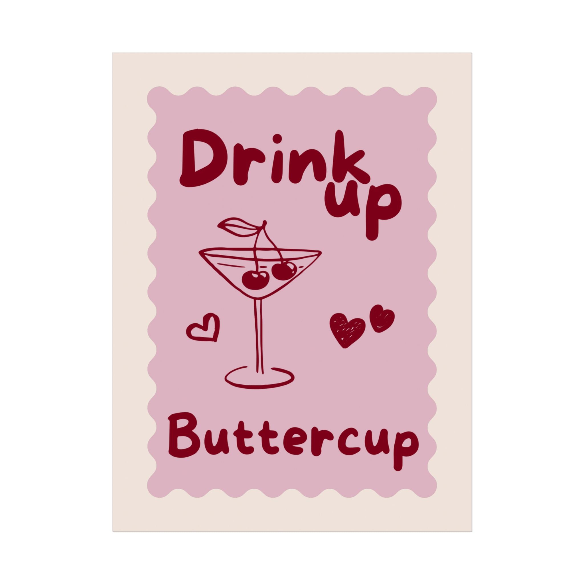 Rolled Poster - Drink Up Buttercup
