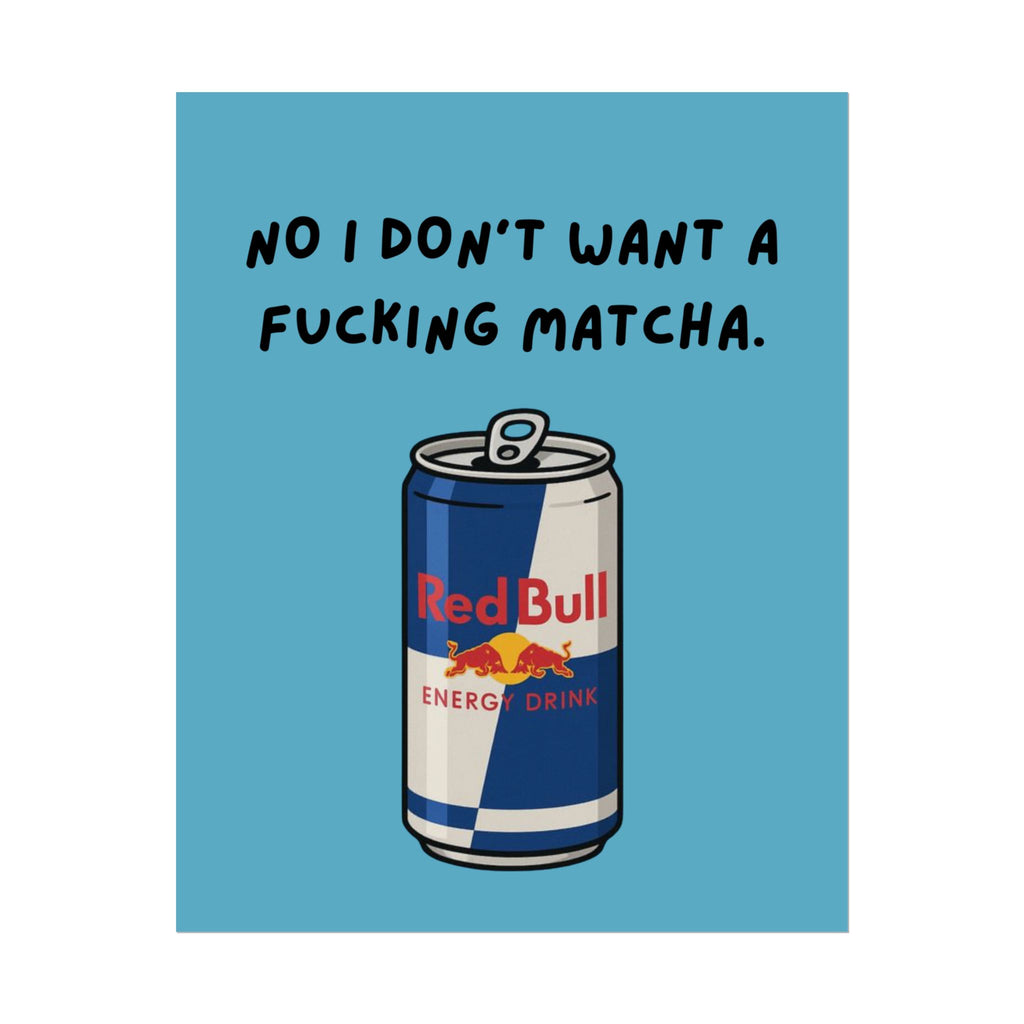 Rolled Poster — No I Don't Want A F*cking Matcha.- Red bull