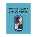 Rolled Poster — No I Don't Want A F*cking Matcha.- Red bull