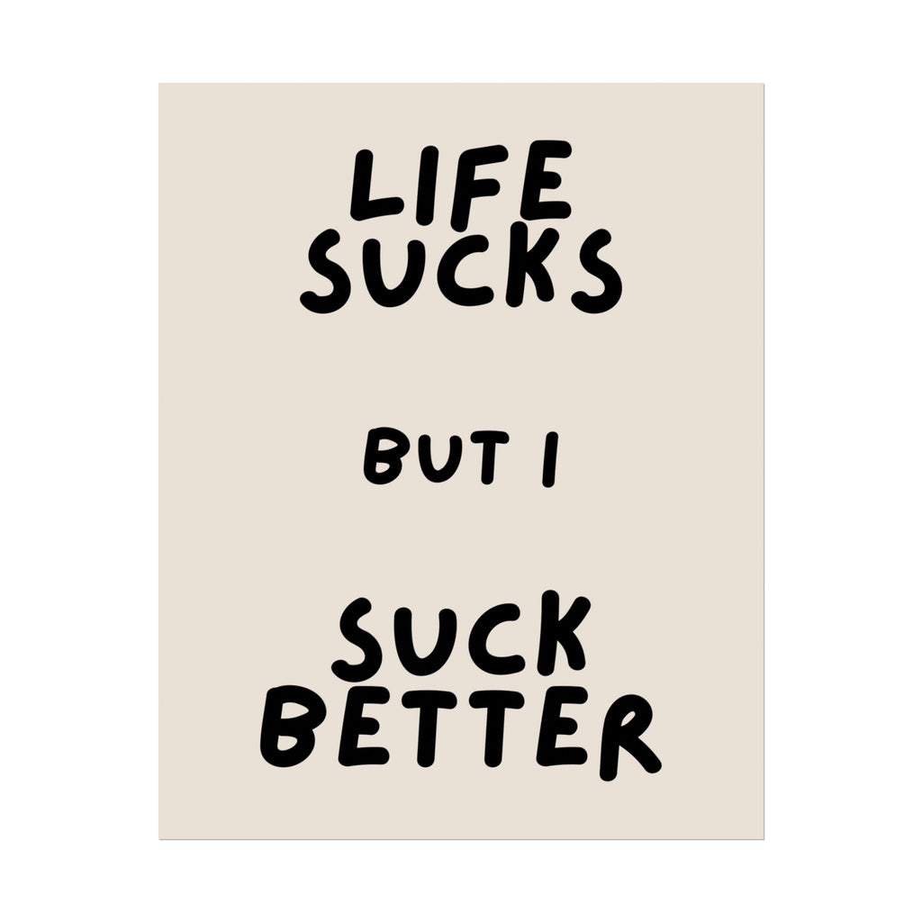 Rolled Poster —Life Sucks But I Suck Better