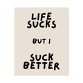 Rolled Poster —Life Sucks But I Suck Better