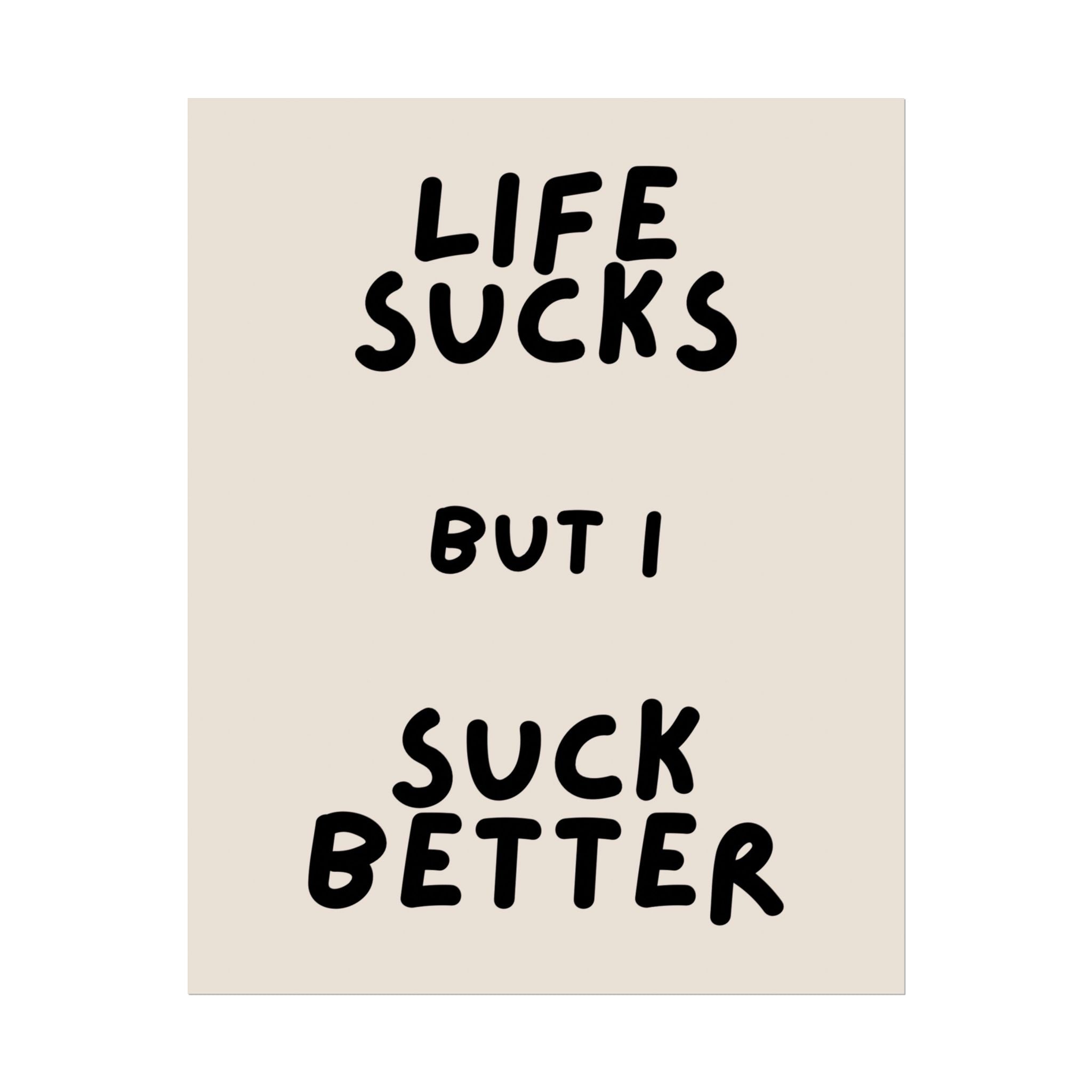 Rolled Poster —Life Sucks But I Suck Better