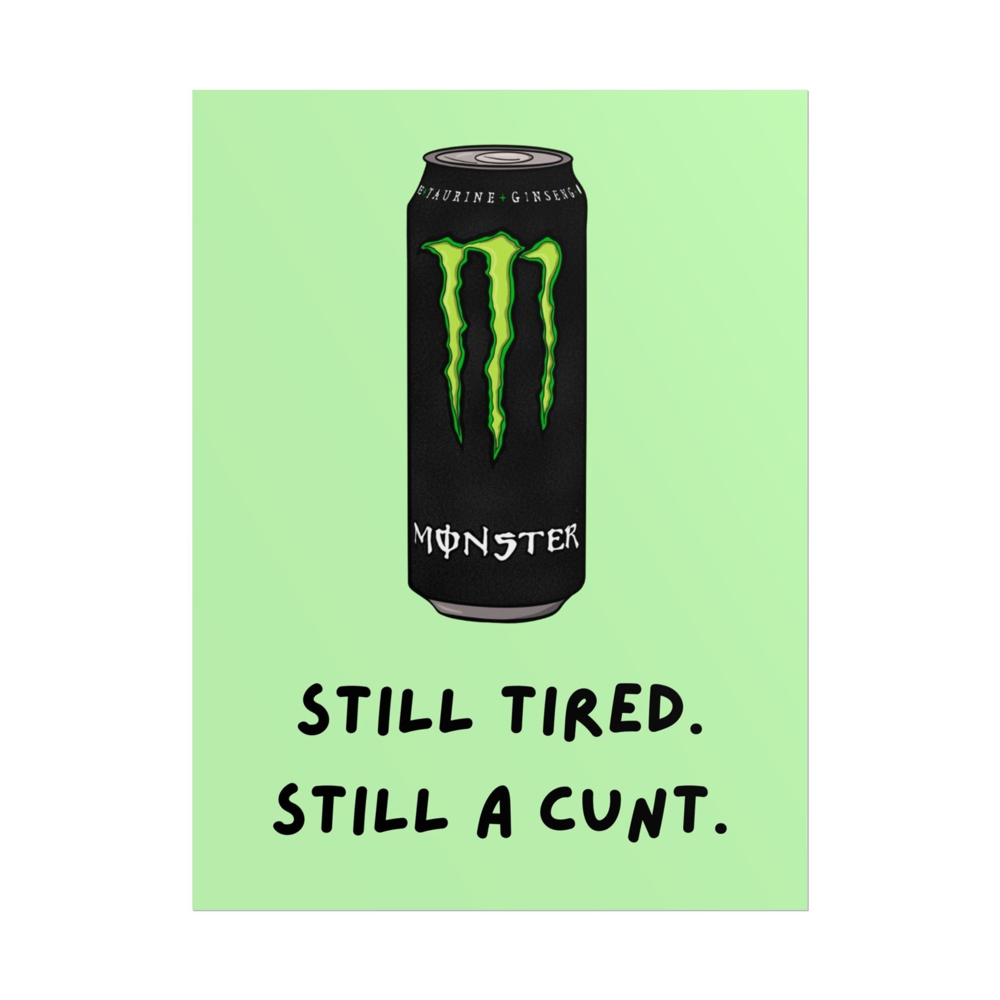 Rolled Poster – Still Tired. Still A Cunt. Monster.