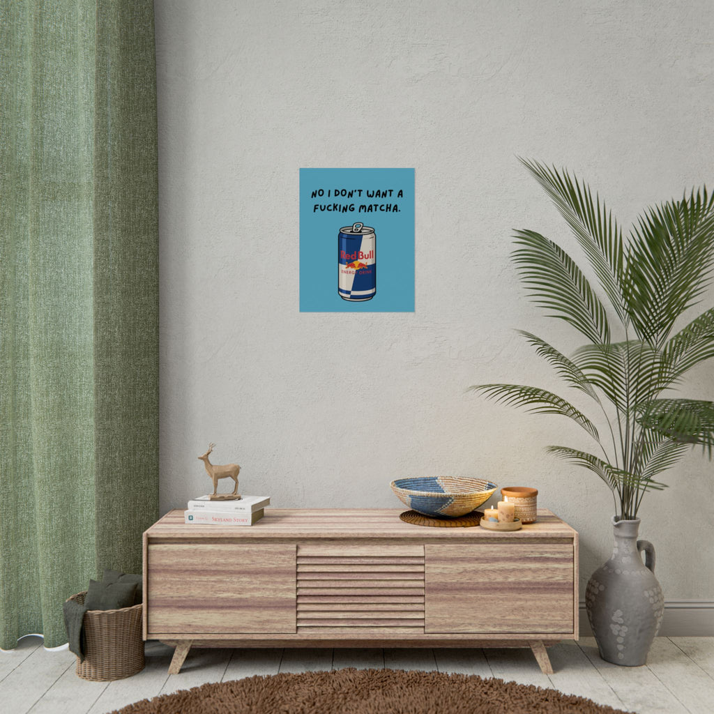 Rolled Poster — No I Don't Want A F*cking Matcha.- Red bull