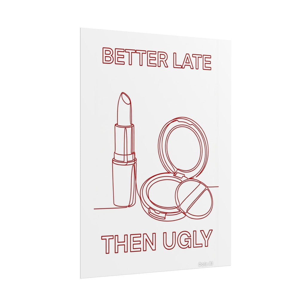 Rolled Poster - Better Late Than Ugly