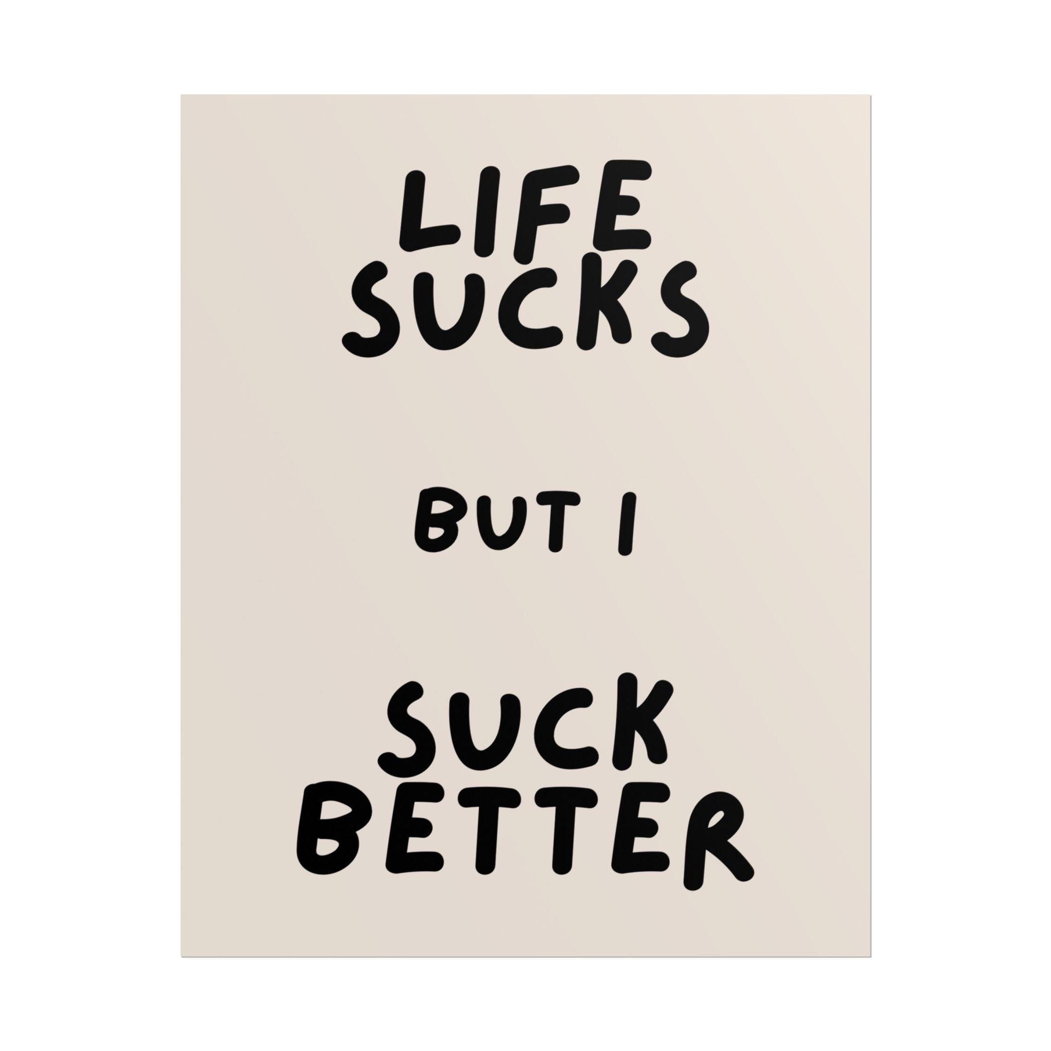 Rolled Poster —Life Sucks But I Suck Better