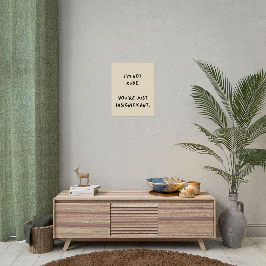 Rolled Poster — I’m Not Rude. You’re Just Insignificant.