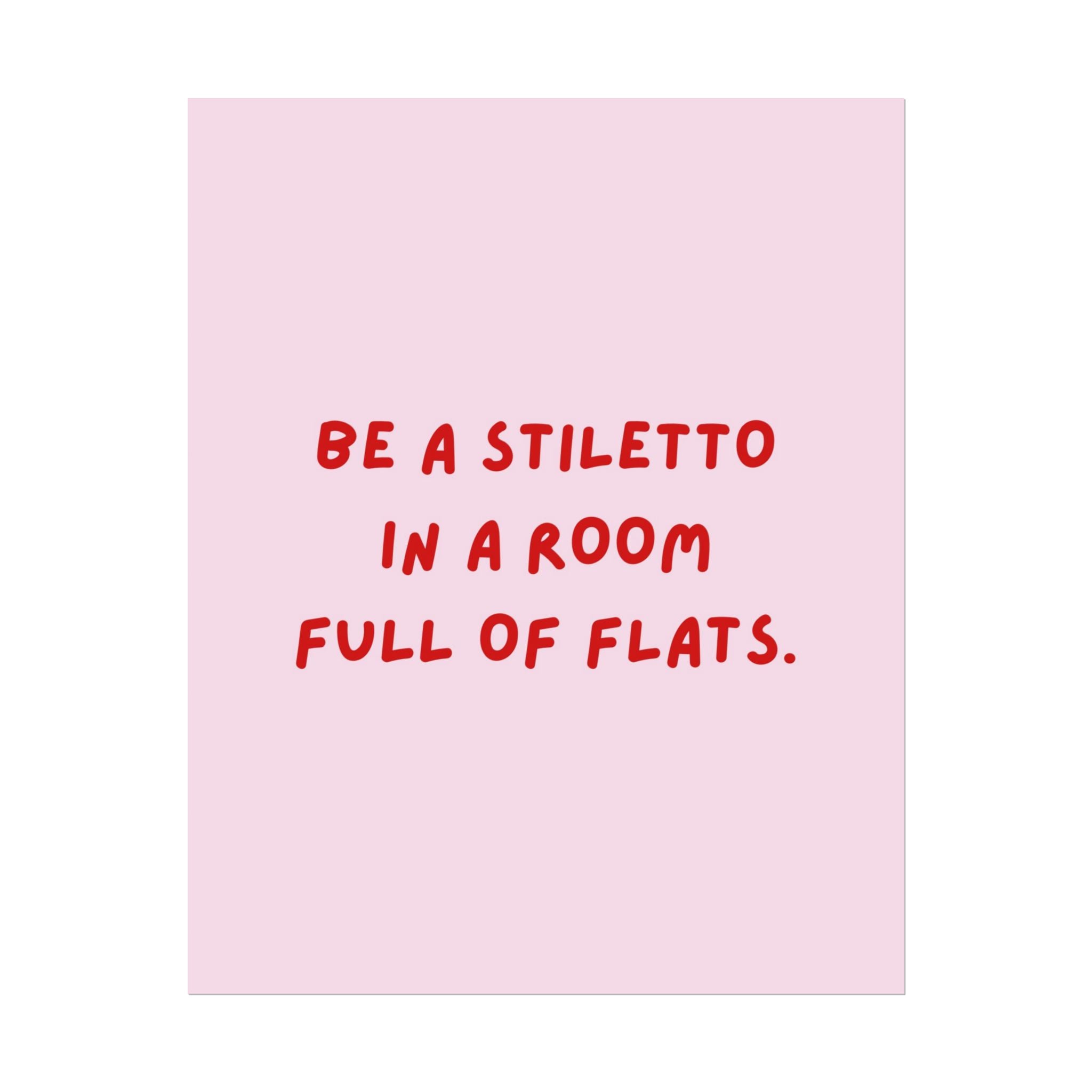 Rolled Poster — Be a Stiletto in a Room Full of Flats