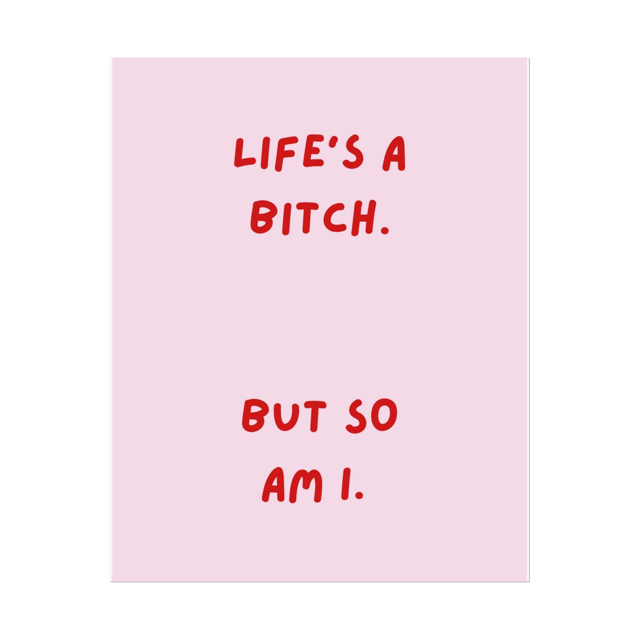 Rolled Poster — Life's a Bitch. But So Am I.